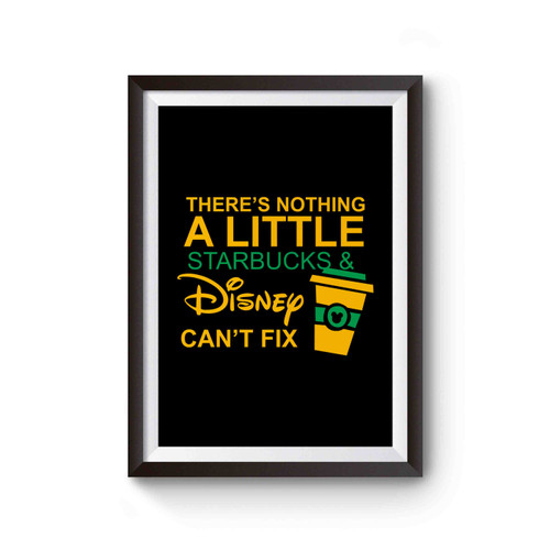 There's Nothing A Little Starbucks 7 Disnet Can't Fix Quote Disney Starbucks Poster