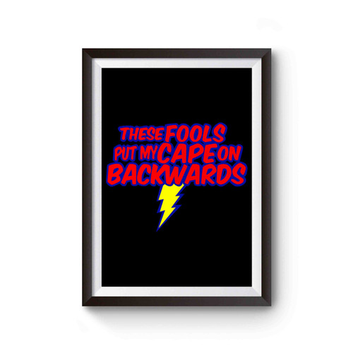 These Fools Put My Cape On Backwards Poster