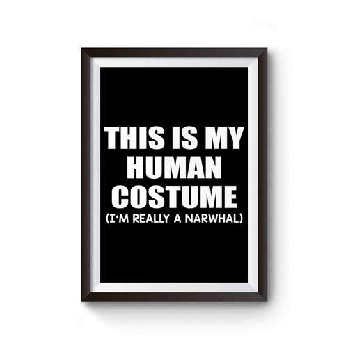This Is My Human Costume I'm Really A Narwhal Poster