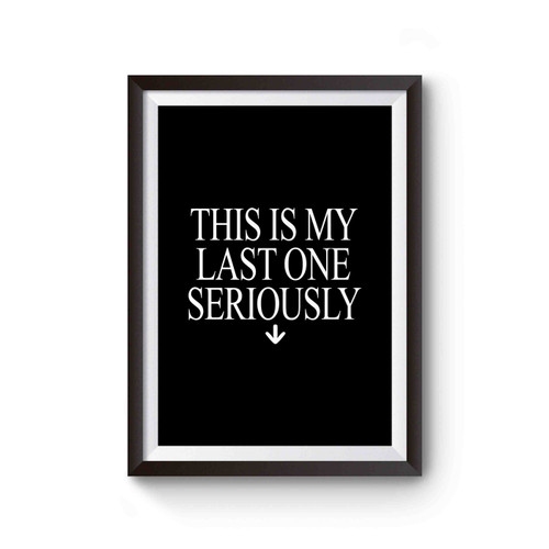This Is My Last One Seriously Funny Pregnancy Poster