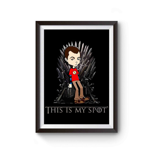 This Is My Spot Game Of Thrones Big Bang Theory Sheldon Cooper Poster