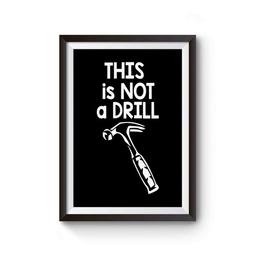 This Is Not A Drill Humor Funny Tools Sarcastic Sarcasm Hammer Poster