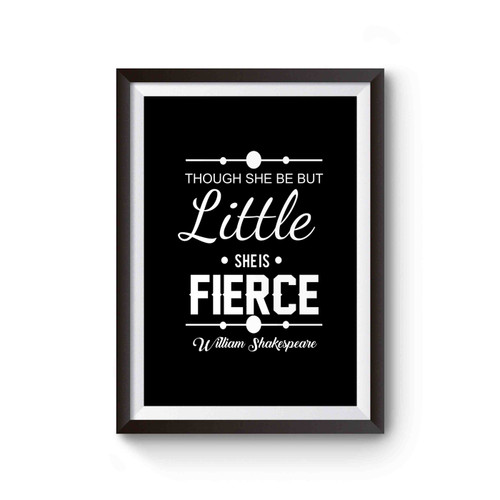 Though She Be But Little She Is Fierce Inspired Poster