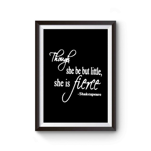 Though She Be But Little She Is Fierce Shakespeare Quote Poster