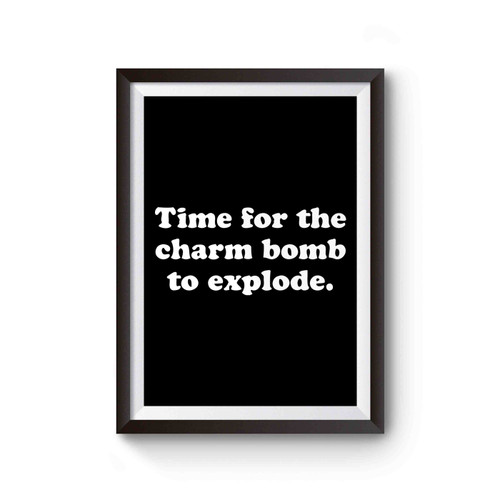 Time For The Charm Bomb To Explode Poster
