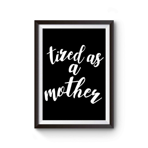 Tired As A Mother Inspired Poster