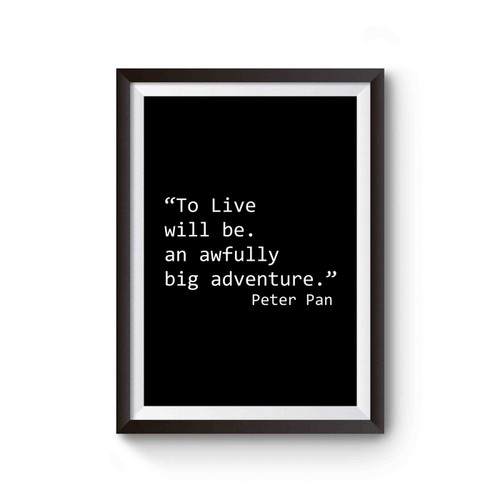 To Live Wiil Be An Awfully Big Adventure Peter Pan Quotes Poster