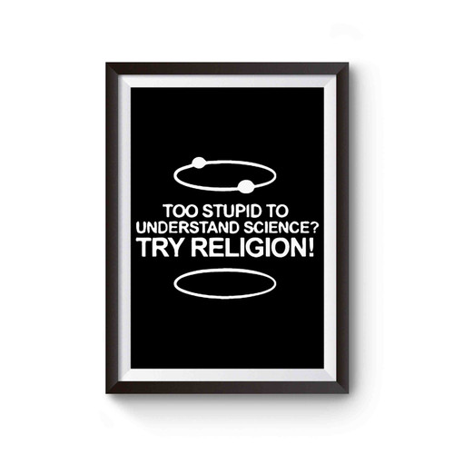 Too Stupid To Understand Science Poster