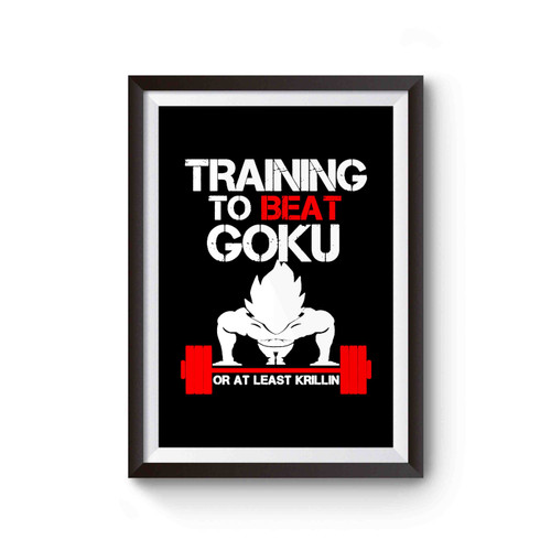 Training To Beat Goku Or At Least Krillin Motivation Gym Quote Working Out Training Dragon Ball Z 1 Poster