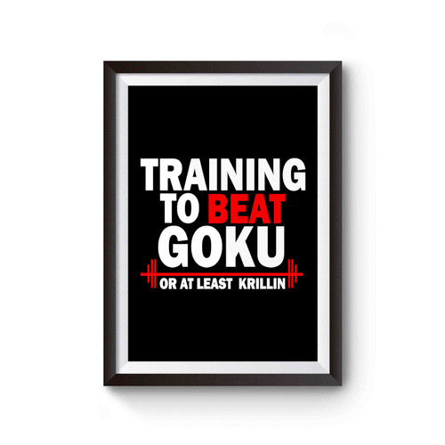 Training To Beat Goku Or At Least Krillin Motivation Gym Quote Working Out Training Dragon Ball Z 2 Poster