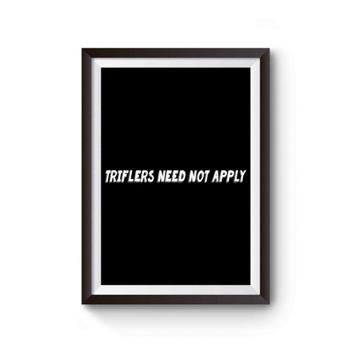 Triflers Need Not Apply Poster