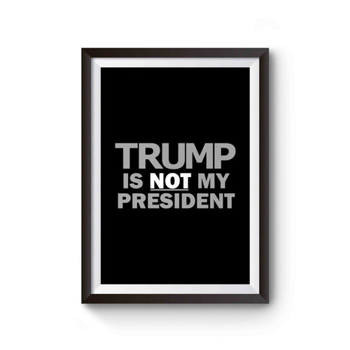 Trump Is Not My President Anti Donald Trump Fuck Donald Trump 2 Poster