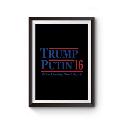 Trump Putin 2016 Make Tyranny Great Again Poster