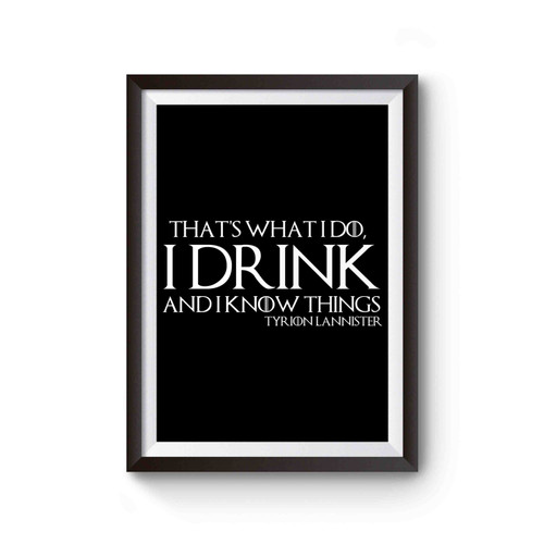Tyrion Lannister That's What I Do, I Drink And I Know Things Poster