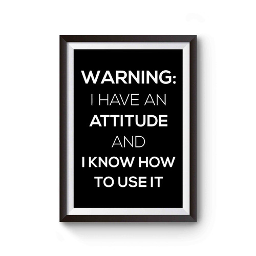 Warning I Have An Attitude And I Know How To Use It Poster