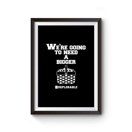 We're Going To Need A Bigger Hashtag Deplorable Bigger Basket Poster