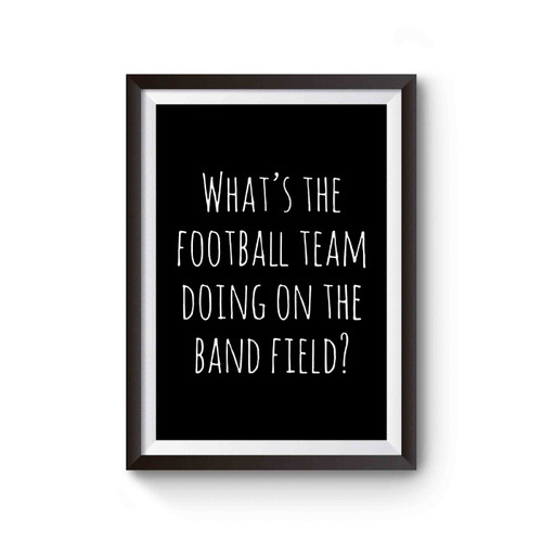 What's The Football Team Doing On The Band Field Band Band Nerd Humor Football Humor Tuba Player Trumpet Poster