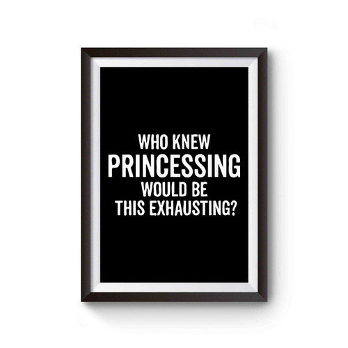 Who Knew Princessing Would Be This Exhausting Poster