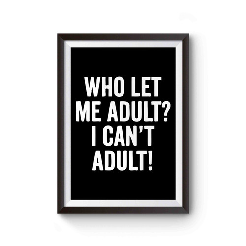 Who Let Me Adult I Can't Adult Poster