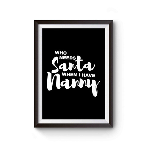 Who Needs Santa When I Have Nanny Poster