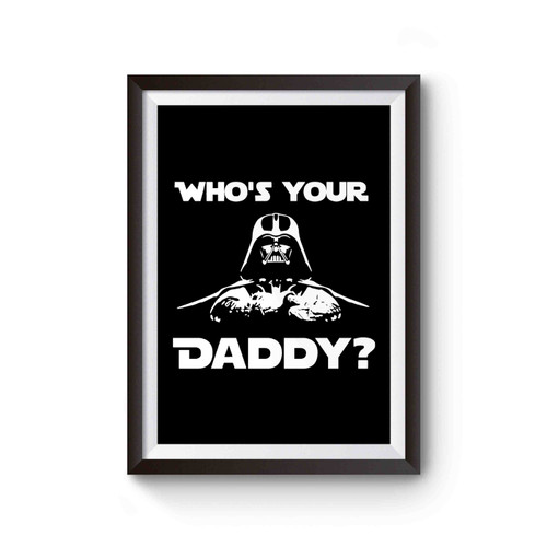 Who's Your Daddy Darth Vader Whos Your Daddy Funny Star Wars Nerd Geek Darth Vader Poster