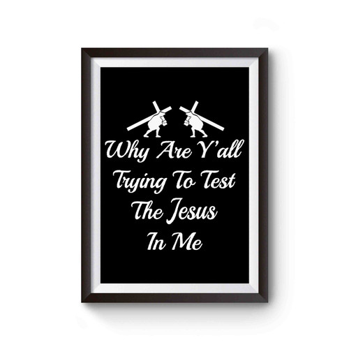 Why Are Y'all Trying To Test The Jesus In Me Poster