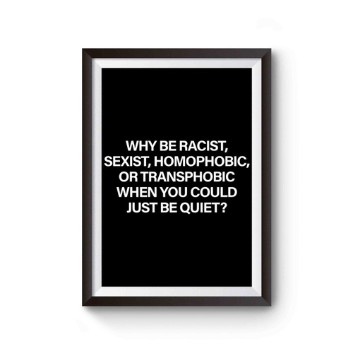 Why Be Racist When You Could Just Be Quiet Inspired Poster