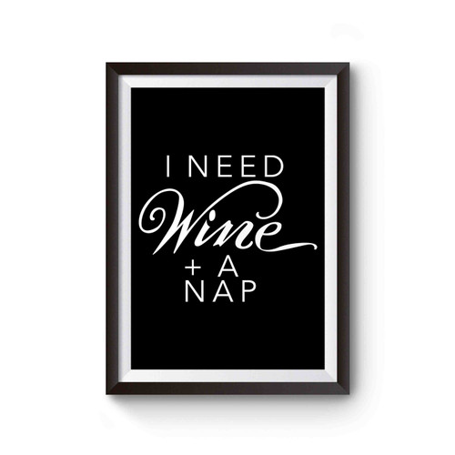 Wine + Nap I Need Wine And A Nap Poster