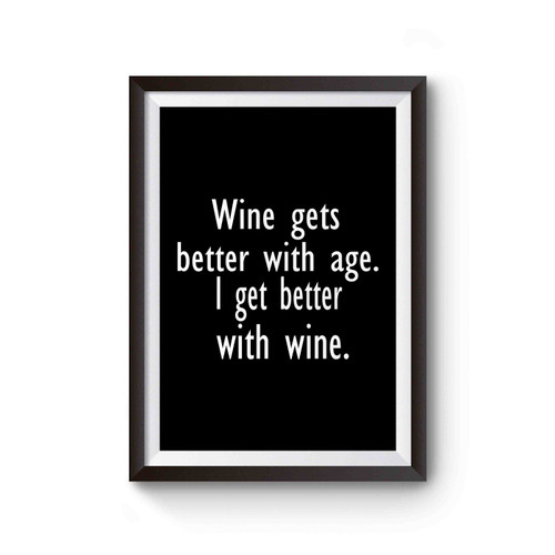 Wine Gets Better With Age I Get Better With Wine Poster