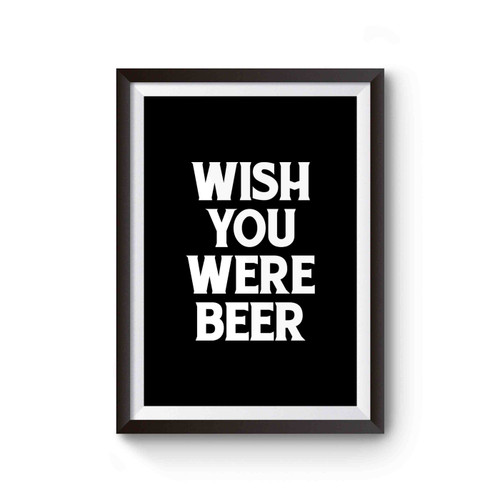 Wish You Were Beer Funny Beer Graphic Poster