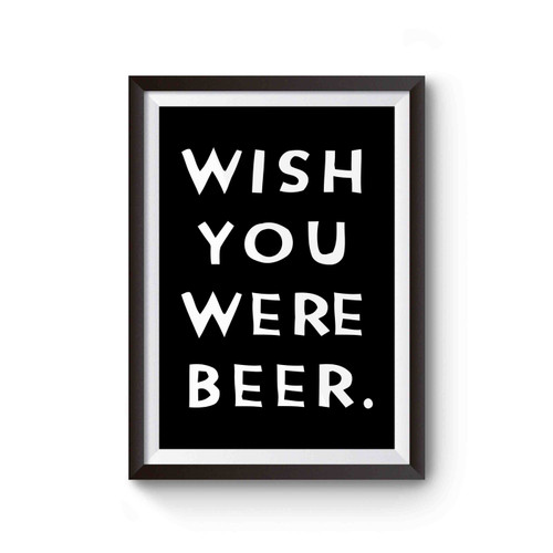Wish You Were Beer Funny Quote Poster