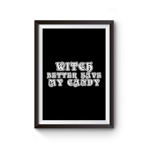 Witch Better Have My Candy Funny Halloween Funny Sayings Special Font Poster