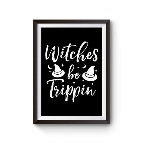 Witches Be Trippin Funny Halloween Witch Halloween Party Best Halloween Witches Be Tripping Poster