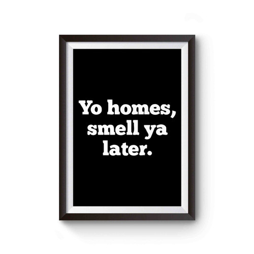 Yo Homes Smell Ya Later 90s Poster