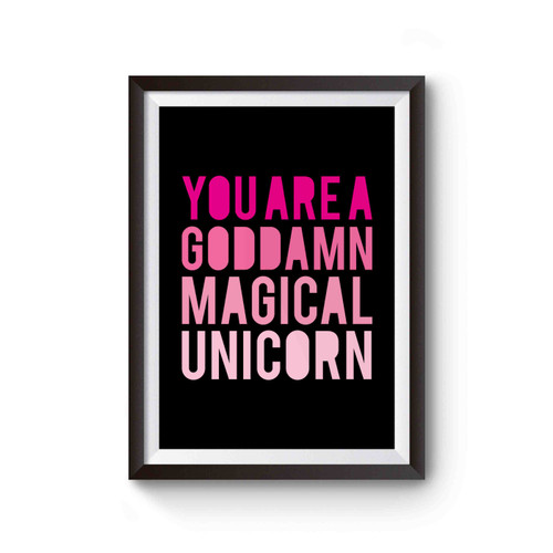 You Are A Goddamn Magical Unicorn Poster