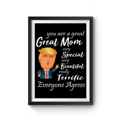 You Are A Great Mom Very Special Very Beautiful Really Terrific Everyone Agrees Poster