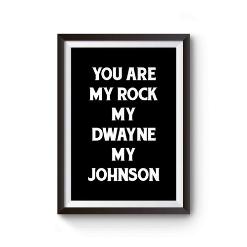 You Are My Rock My Dwayne My Johnson Poster