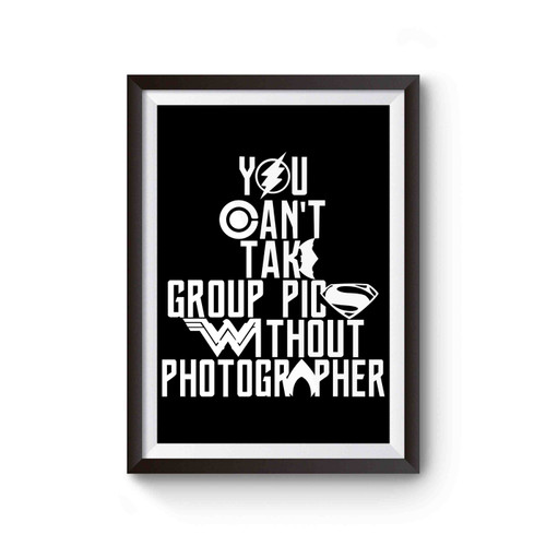 You Can't Take Group Pics Without Cameraman Photographer Justice League Poster