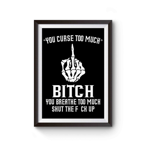You Curse Too Much Bitch You Breathe Too Much Poster