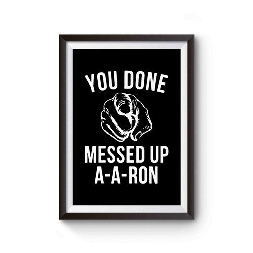 You Done Messed Up A- A- Ron Poster