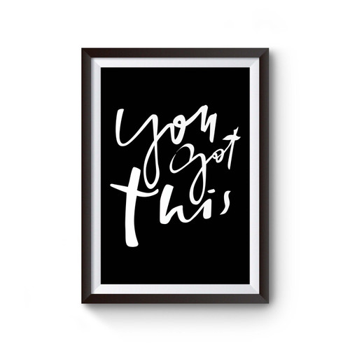 You Got This Inspirational Encouraging Gift Inspired Poster
