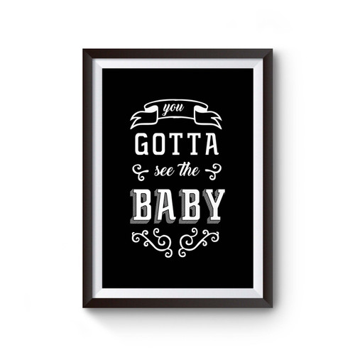 You Gotta See The Baby Quote Inspired Poster