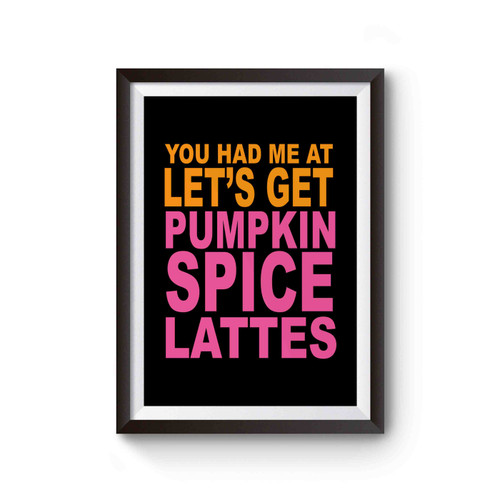 You Had Me At Pumpkin Spice Lattes Funny Joke Saying Slogan Poster