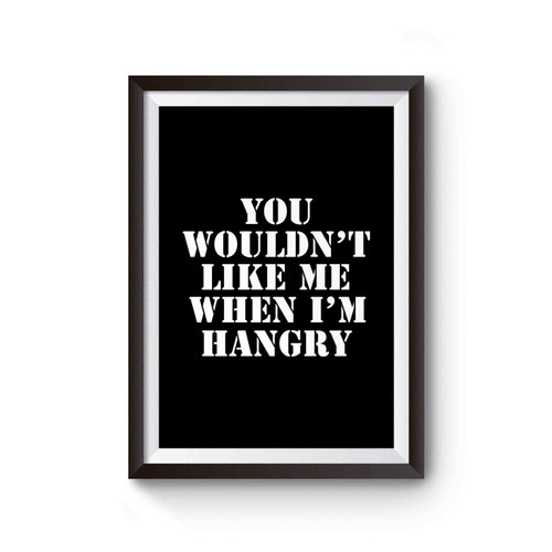 You Wouldn't Like Me When I'm Hangry Poster