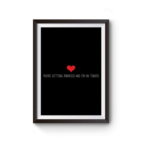 You're Getting Married And I'm On Tinder Funny Wedding Poster
