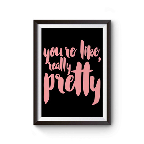 You're Like Really Pretty Poster