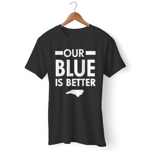 Our Blue Is Better North Carolina Men T Shirt
