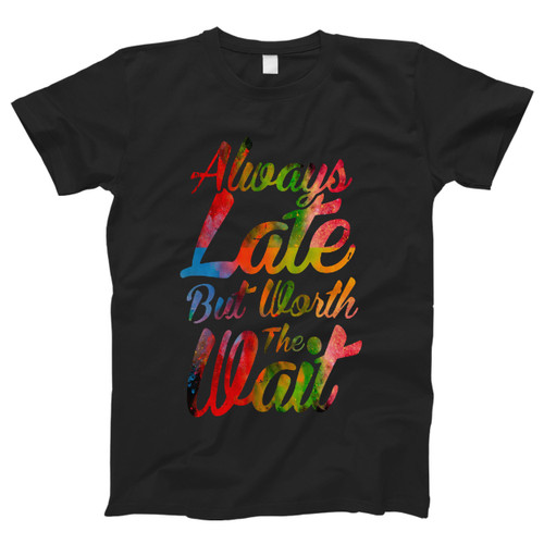Always Late But Worth The Wait Men T Shirt