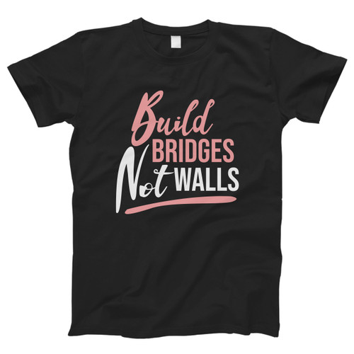 Build Bridges Not Walls Anti Trump Men T Shirt