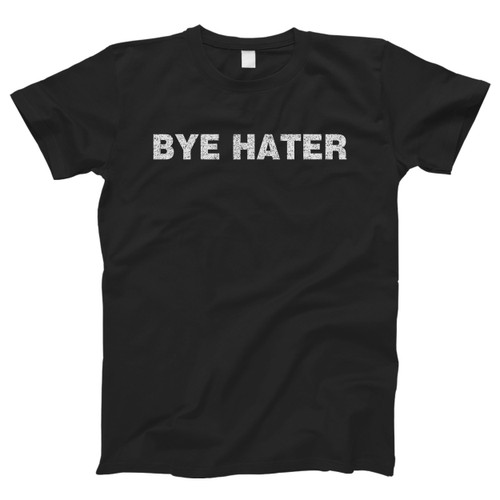 Bye Hater Meme Men T Shirt